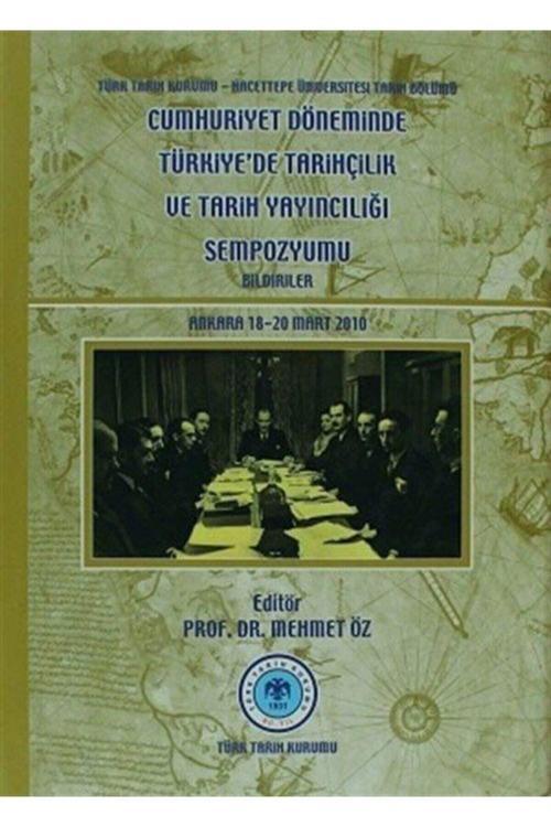 Türk Tarih Kurumu Yayınları Cumhuriyet Döneminde Türkiye'De Tarihçilik Ve Tarih Yayıncılığı Sempozyumu-Bildiriler / Ankara, 1...