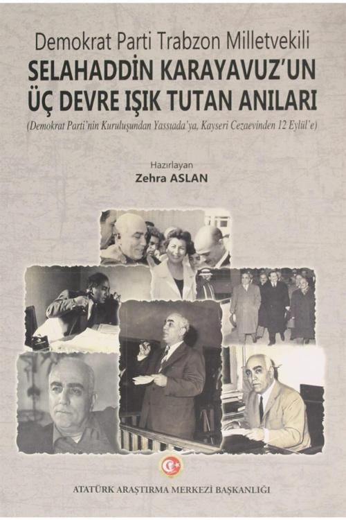Atatürk Araştırma Merkezi Demokrat Parti Trabzon Milletvekili Selahaddin Karayavuz'Un Üç Devre Işık Tutan Anıları
