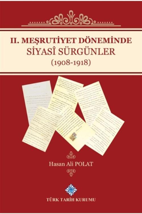 Türk Tarih Kurumu Yayınları 2. Meşrutiyet Döneminde Siyasi Sürgünler (1908-1918) - Hasan Ali Polat 9789751746498
