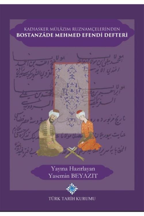 Türk Tarih Kurumu Yayınları Kadıasker Mülazım Ruznamçelerinden Bostanzade Mehmed Efendi Defteri - Yasemin Beyazıt 978975174