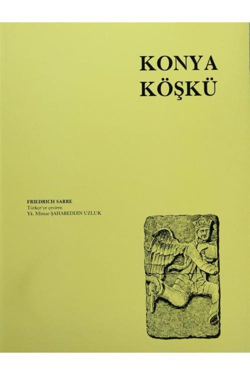 Türk Tarih Kurumu Yayınları Konya Köşkü - Friedrich Sarre