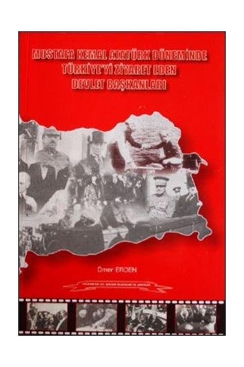 Atatürk Araştırma Merkezi Mustafa Kemal Atatürk Döneminde Türkiye'Yi Ziyaret Eden Devlet Başkanları - Ömer Erden
