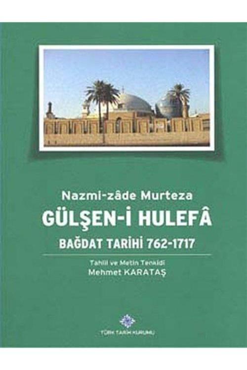 Türk Tarih Kurumu Yayınları Kuruluşundan Xıı. Yüzyılın Ikinci Yarısına Kadar Bağdat/Gülşen-İ Hulefa: Bağdat Tarihi 762-1717
