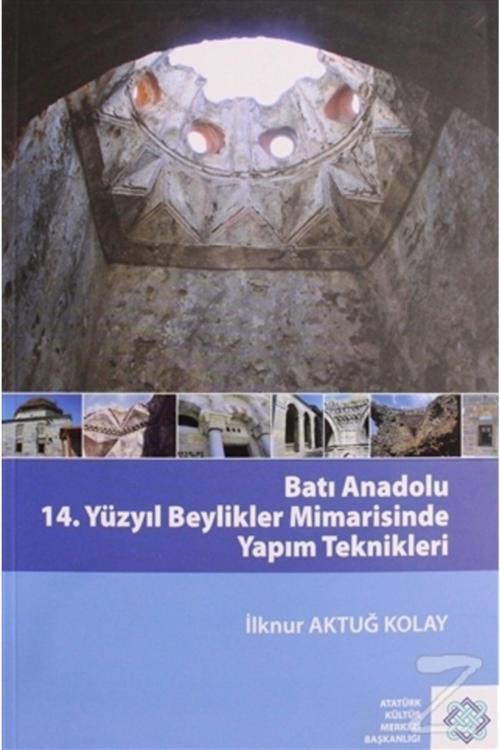 Atatürk Kültür Merkezi Yayınları Batı Anadolu 14. Yüzyıl Beylikler Mimarisinde Yapım Teknikleri