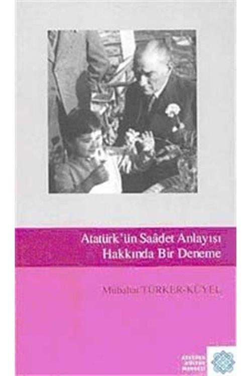 Atatürk Kültür Merkezi Yayınları Atatürk'Ün Saadet Anlayışı Hakkında Bir Deneme - Mübahat Türker-Küyel