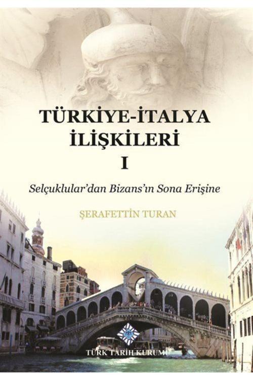 Türk Tarih Kurumu Yayınları Türkiye-İtalya Ilişkileri 1 & Selçuklular'Dan Bizans'In Sona Erişine