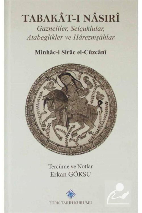 Türk Tarih Kurumu Yayınları Tabakat-I Nasıri & Gazneliler, Selçuklular, Atabeglikler Ve Harezmşahlar