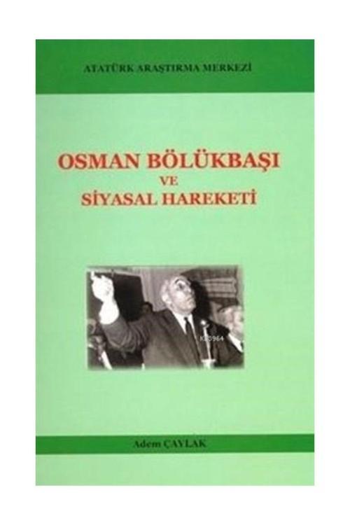 Atatürk Araştırma Merkezi Osman Bölükbaşı Ve Siyasal Hareketi - Adem Çaylak