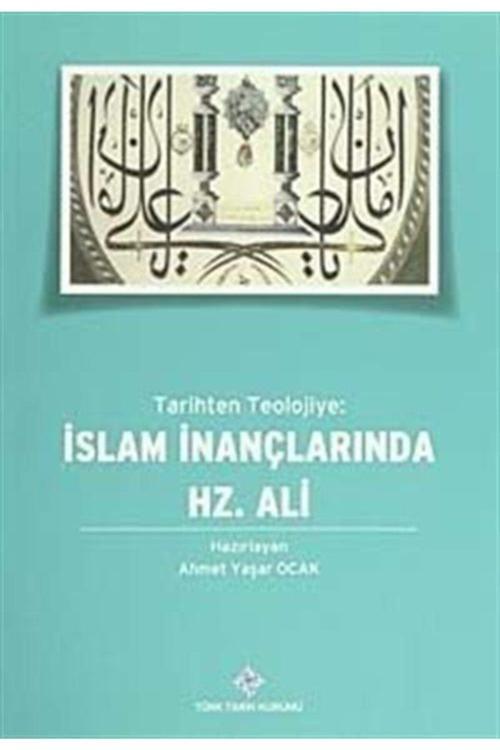 Türk Tarih Kurumu Yayınları Tarihten Teolojiye: Islam Inançlarında Hz.Ali