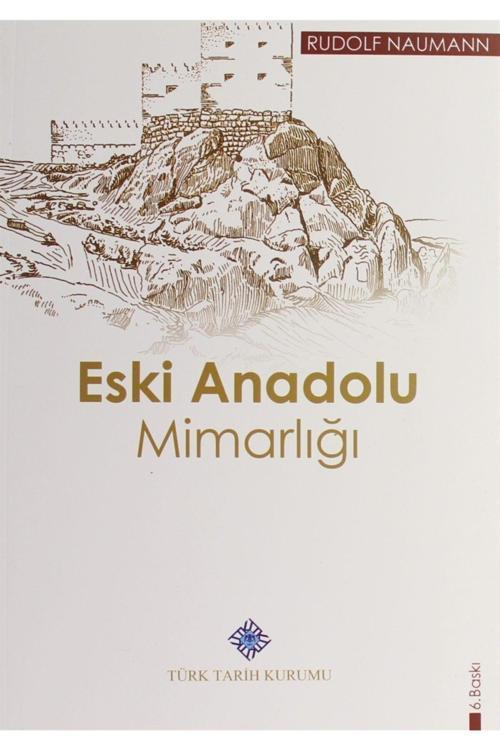 Türk Tarih Kurumu Yayınları Eski Anadolu Mimarlığı - Rudolf Naumann 9789751603678