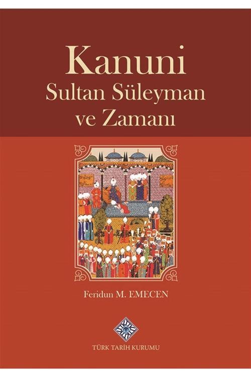 Türk Tarih Kurumu Yayınları Kanuni Sultan Süleyman Ve Zamanı - Feridun M. Emecen 9789751750099