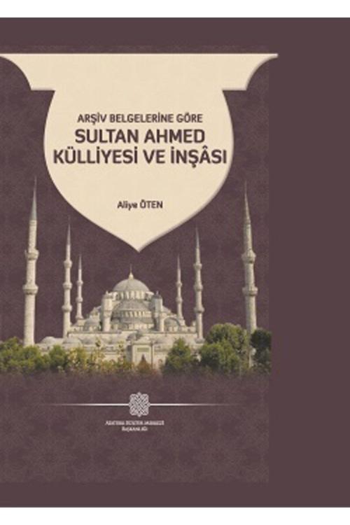 Atatürk Kültür Merkezi Yayınları Arşiv Belgelerine Göre Sultan Ahmed Külliyesi Ve Inşâsı-Aliye Öten