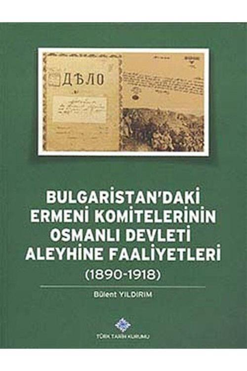Türk Tarih Kurumu Yayınları Bulgaristan'Daki Ermeni Komitelerinin Osmanlı Devleti Aleyhine Faaliyetleri