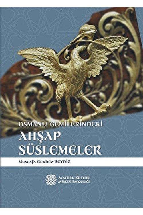 Atatürk Kültür Merkezi Yayınları Osmanlı Gemilerindeki Ahşap Süslemeler / / 9789751753496