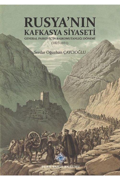 Türk Tarih Kurumu Rusya'Nın Kafkasya Siyaseti General Paskeviç'İn Başkomutanlığı Dönemi (1827-1831)
