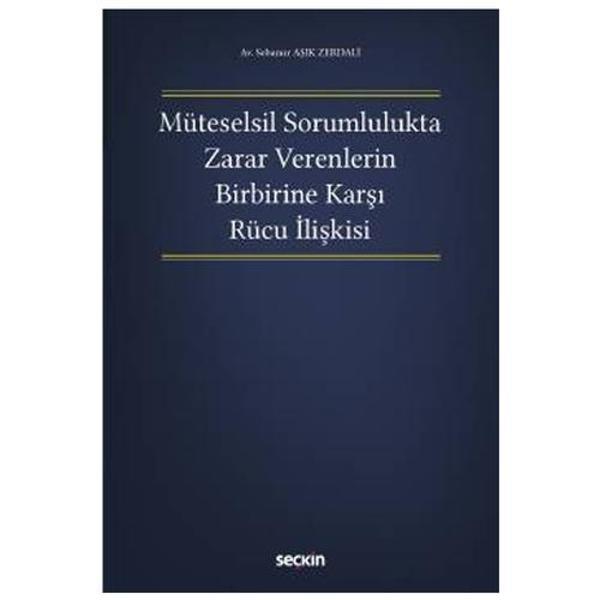 Müteselsil Sorumlulukta Zarar Verenlerin Birbirine Karşı Rücu İlişkisi Sebanur Aşık Zerdali 2021/05 - Seçkin Yayıncılık - Image 1
