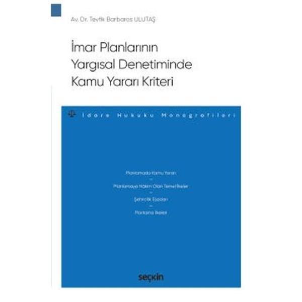 İmar Planlarının Yargısal Denetiminde Kamu Yararı Kriteri - İdare Hukuku Monografileri - Tevfik Barbaros Ulutaş 2021/10 - Seçkin Yayıncılık - Image 1