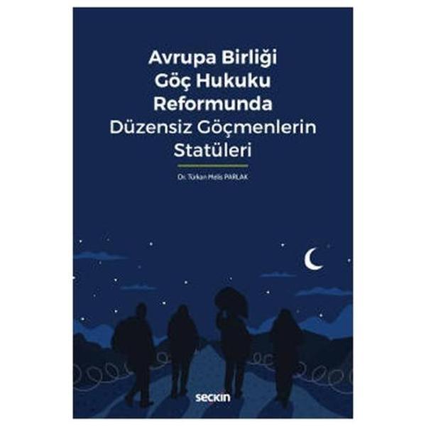 Avrupa Birliği Göç Hukuku Reformunda Düzensiz Göçmenlerin Statüleri Türkan Melis Parlak 2022/01 - Seçkin Yayıncılık - Image 1