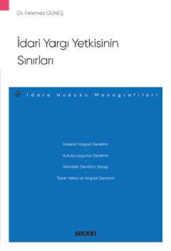 İdari Yargı Yetkisinin Sınırları - İdare Hukuku Monografileri - Dr. Felemez Güneş 1. Baskı, Ekim 2022 - Seçkin Yayıncılık - Image 1