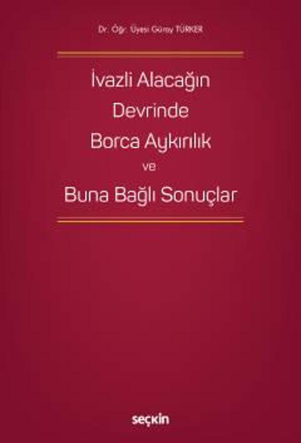 İvazlı Alacağın Devrinde Borca Aykırılık ve Buna Bağlı Sonuçlar Dr. Öğr. Üyesi Güray Türker 1. Baskı, Ekim 2022 - Seçkin Yayıncılık - Image 1