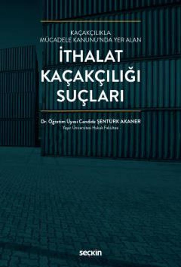 Kaçakçılıkla Mücadele Kanunu'nda Yer Alan İthalat Kaçakçılığı Suçları Dr. Öğr. Üyesi Candide Şentürk Akaner Eylül 2022 / - Seçkin Yayıncılık - Image 1