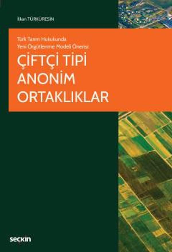 Türk Tarım Hukukunda Yeni Örgütlenme Modeli Önerisi Çiftçi Tipi Anonim Ortaklıklar İlkan Türküresin Haziran 2022 - Seçkin Yayıncılık - Image 1