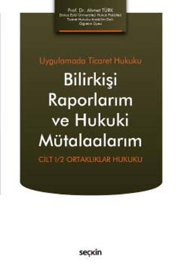 Uygulamada Ticaret Hukuku Bilirkişi Raporlarım ve Hukuki Mütalaalarım Cilt I/2 Ortaklıklar Hukuku Prof. Dr. Ahmet Türk T - Seçkin Yayıncılık - Image 1