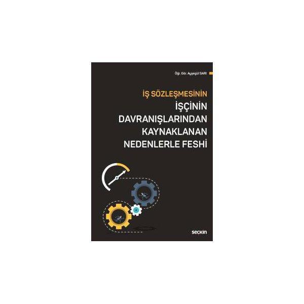 İş Sözleşmesinin İşçinin Davranışlarından Kaynaklanan Nedenlerle Feshi Feshi Ayşegül Sarı 2019/01 - Seçkin Yayıncılık - Image 1
