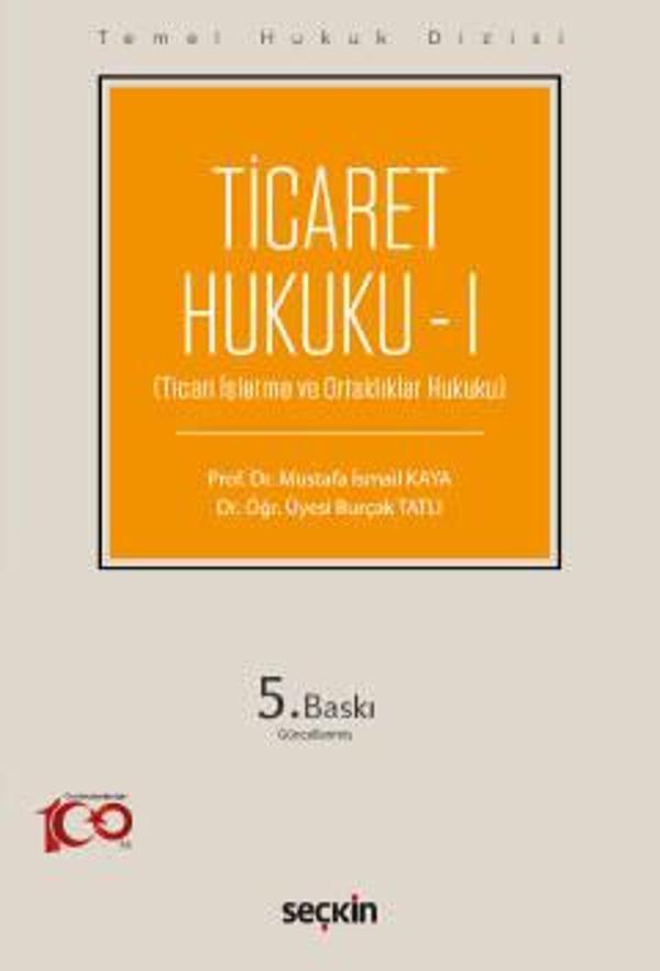 Temel Hukuk Dizisi Ticaret Hukuku - I (THD) (Ticari İşletme ve Ortaklıklar Hukuku) Prof. Dr. Mustafa İsmail Kaya,Dr. Öğr - Seçkin Yayıncılık - Image 1