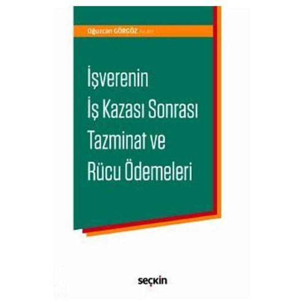 İşverenin İş Kazası Sonrası Tazminat ve Rücu Ödemeleri Oğuzcan Görgöz 2019/05 - Seçkin Yayıncılık - Image 1