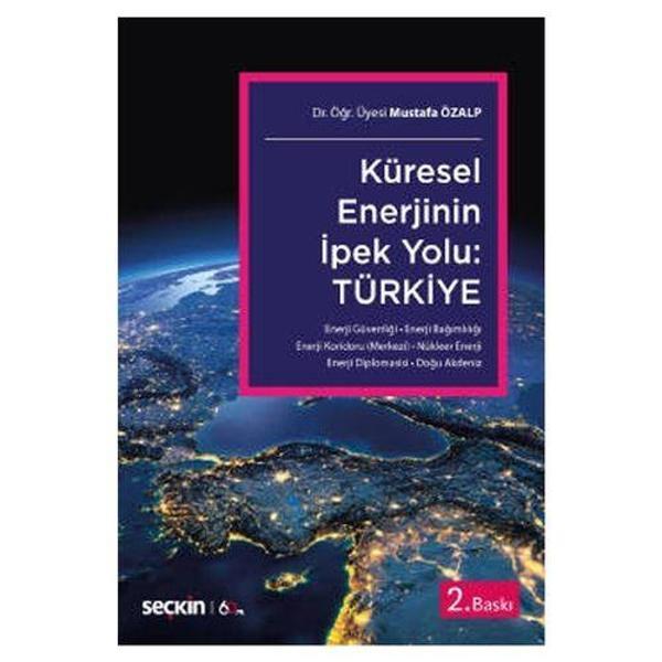 Küresel Enerjinin İpek Yolu: Türkiye (2.Baskı) Mustafa Özalp 1 2020/02 - Seçkin Yayıncılık - Image 1