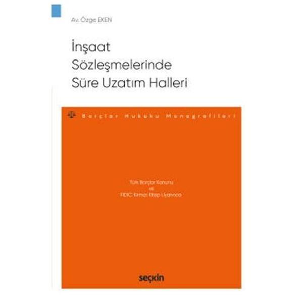 Türk Borçlar Kanunu ve FIDIC Kırmızı Kitap Uyarınca İnşaat Sözleşmelerinde Süre Uzatım Halleri - Borçlar Hukuku Monograf - Seçkin Yayıncılık - Image 1