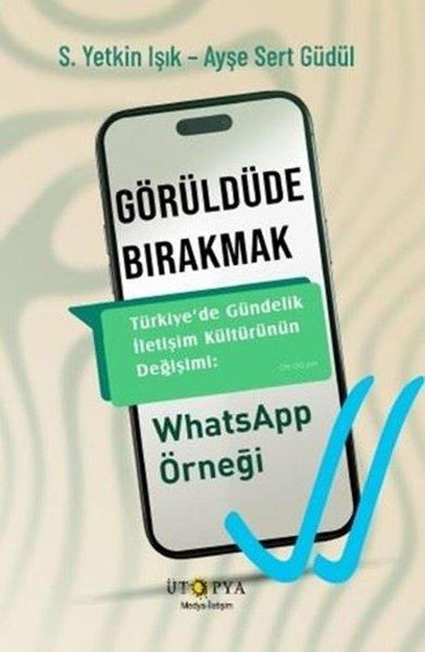 Görüldüde Bırakmak - Türkiye'de Gündelik İletişim Kültürünün Değişimi: WhatsApp Örneği - Ütopya Yayınevi - Image 1