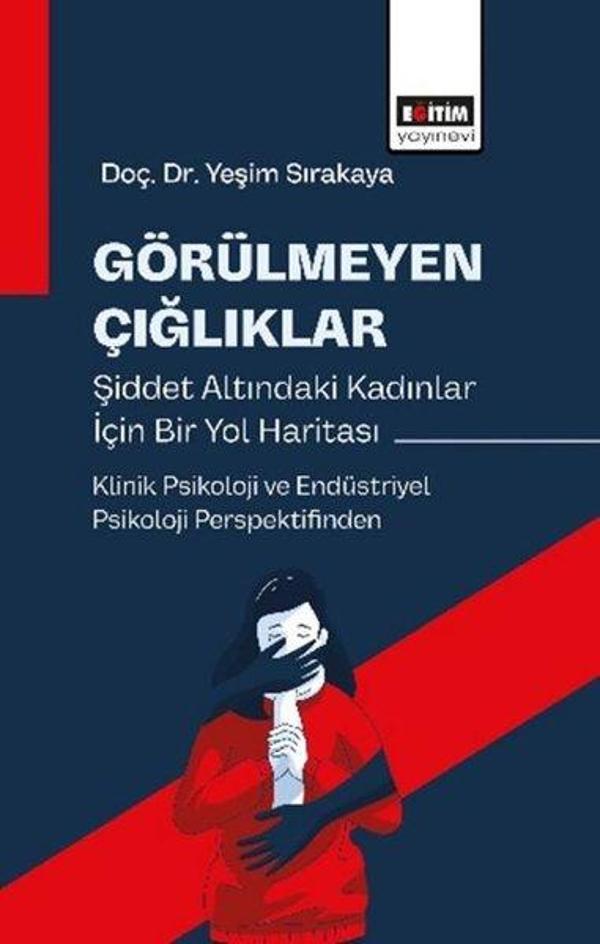 Görülmeyen Çığlıklar Şiddet Altındaki Kadınlar İçin Bir Yol Haritası - Klinik Psikoloji ve Endüstriy - Eğitim Yayınevi - Image 1