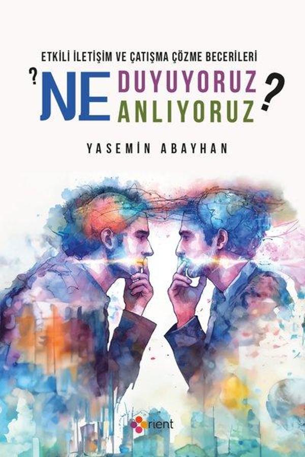 Ne Duyuyoruz Ne Anlıyoruz? Etkili İletişim ve Çatışma Çözme Becerileri - Orient Yayınları - Image 1