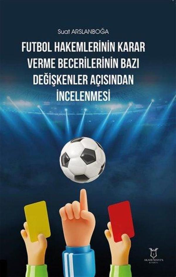 Futbol Hakemlerinin Karar Verme Becerilerinin Bazı Değişkenler Açısından İncelenmesi - Akademisyen Kitabevi - Image 1