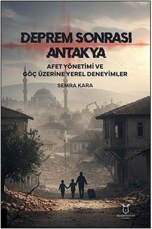 Deprem Sonrası Antakya - Afet Yönetimi ve Göç Üzerine Yerel Deneyimler - Akademisyen Kitabevi - Image 1