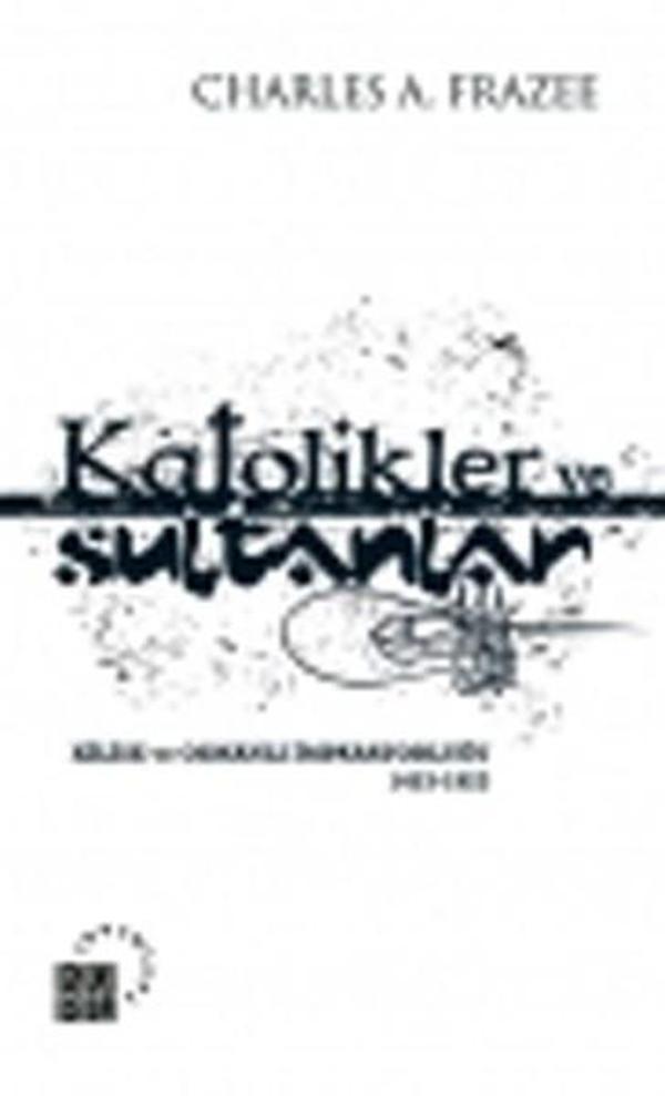 Katolikler ve Sultanlar Kilise ve Osmanlı İmparatorluğu 1453-1923 - Küre Yayınları - Image 1