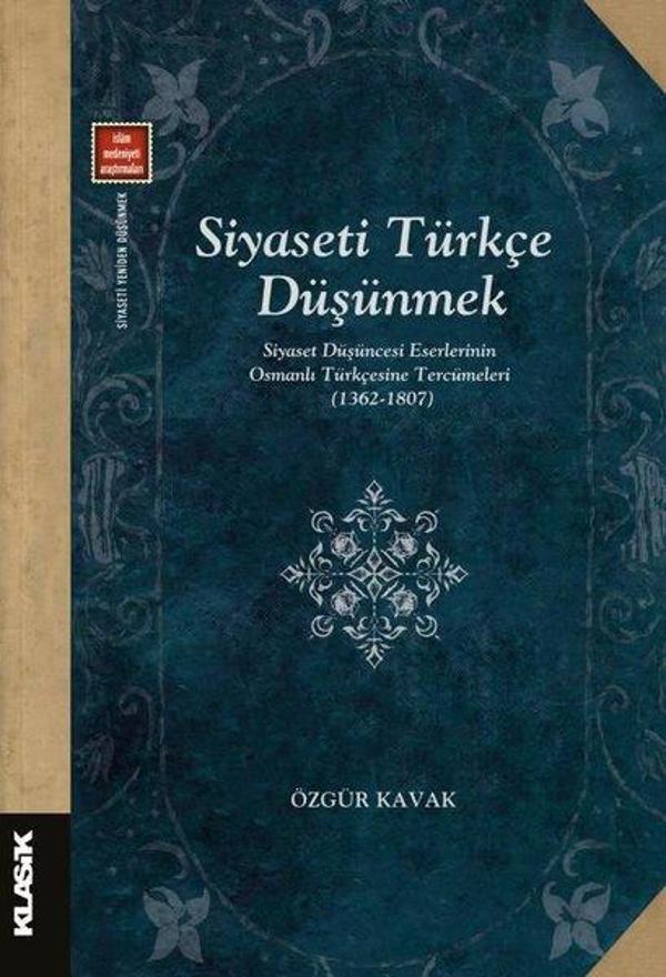 Siyaseti Türkçe Düşünmek-Siyaset Düşüncesi Eserlerinin Osmanlı Türkçesine Tercümeleri (1362 - 1807) - Klasik Yayınları - Image 1