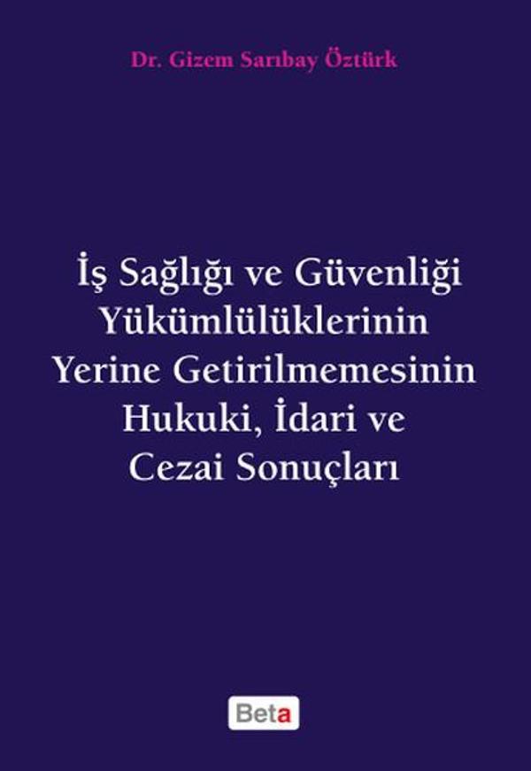 İş Sağlığı ve Güvenliği Yükümlülüklerinin Yerine Getirilmemesinin Hukuki İdari ve Cezai Sonuçları - Beta Yayınları - Image 1