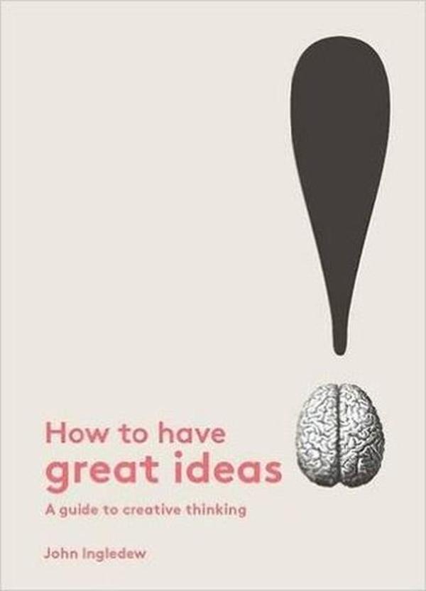 How to Have Great Ideas: A guide to creative thinking - Laurence King Publishing - Image 1