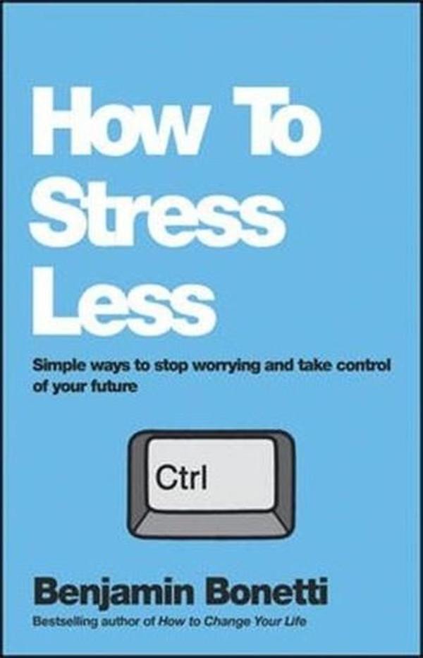 How To Stress Less: Simple ways to stop worrying and take control of your future - Capstone - Image 1