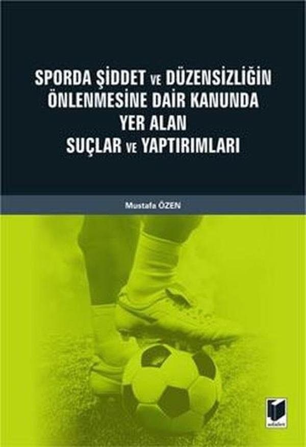 Sporda Şiddet ve Düzensizliğin Önlenmesine Dair Kanunda Yer Alan Suçlar ve Yaptırımları - Adalet Yayınları - Image 1