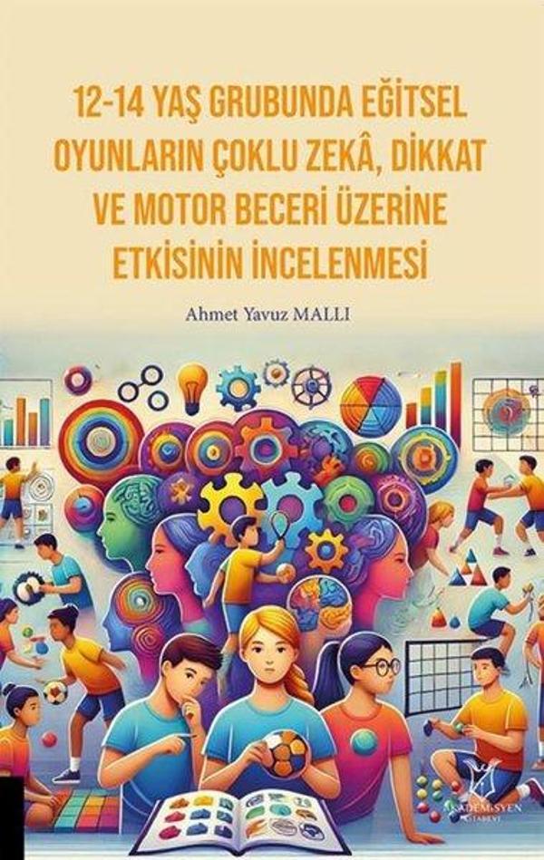 12 - 14 Yaş Grubunda Eğitsel Oyunların Çoklu Zeka Dikkat ve Motor Beceri Üzerine Etkisinin İncelenm - Akademisyen Kitabevi - Image 1