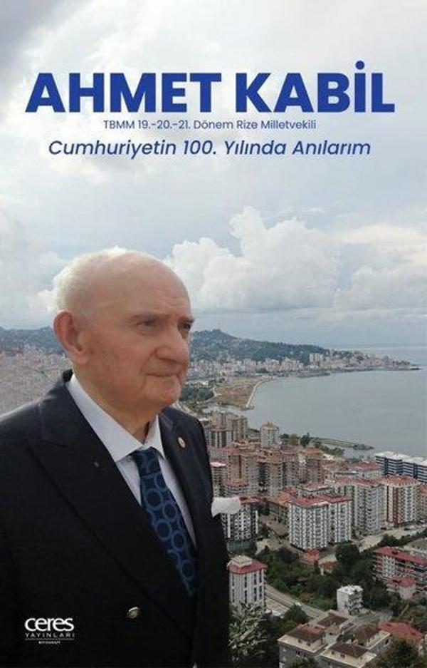 Ahmet Kabil: TBMM 19. - 20. 21. Dönem Rize Milletvekili - Cumhuriyetin 100. Yılıda Anılarım - Ceres Yayınları - Image 1