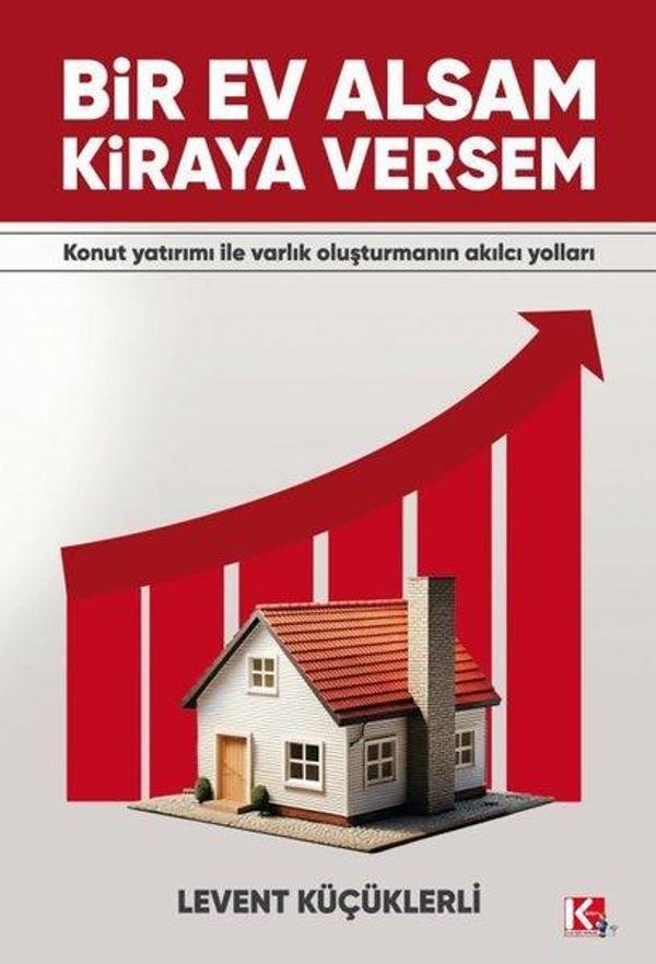 Bir Ev Alsam Kiraya Versem - Konut Yatırımı İle Varlık Oluşturmanın Akılcı Yolları - K-İletişim Yayınları - Image 1