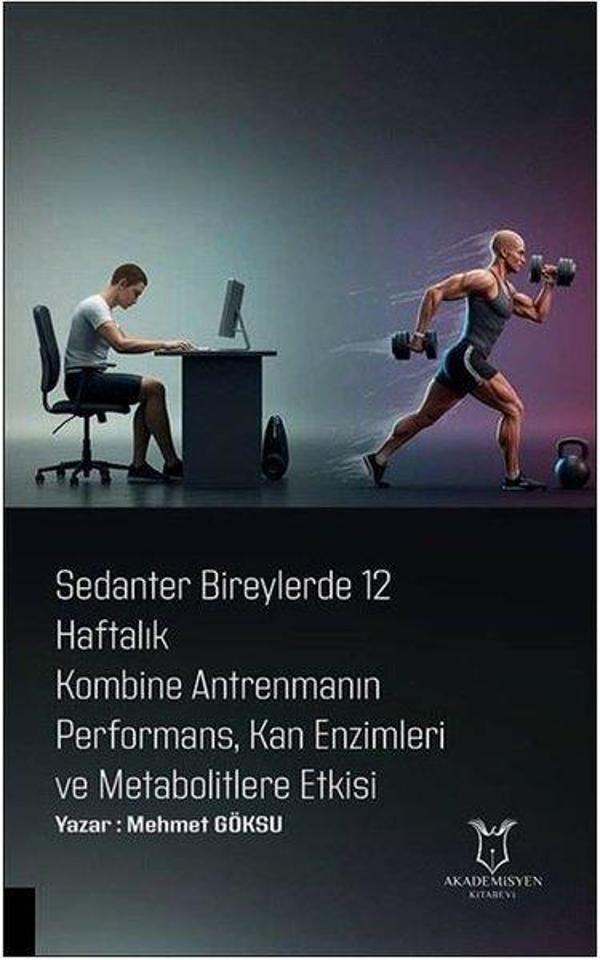 Sedanter Bireylerde 12 Haftalık Kombine Antrenmanın Performans Kan Enzimleri ve Metabolitlere Etkis - Akademisyen Kitabevi - Image 1