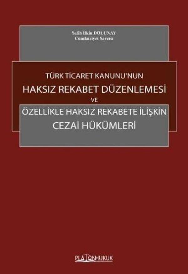 Türk Ticaret Kanunu'nun Haksız Rekabet Düzenlemesi ve Özellikle Haksız Rekabete İlişkin Cezai Hüküml - Platon Hukuk Yayınevi - Image 1