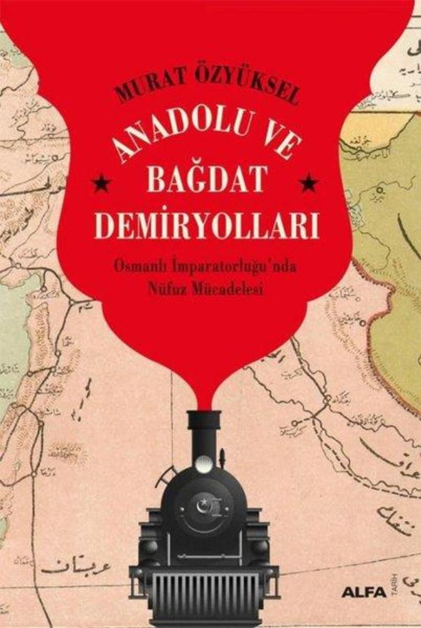 Anadolu ve Bağdat Demiryolları - Osmanlı İmparatorluğu'nda Nüfuz Mücadelesi - Alfa Yayıncılık - Image 1