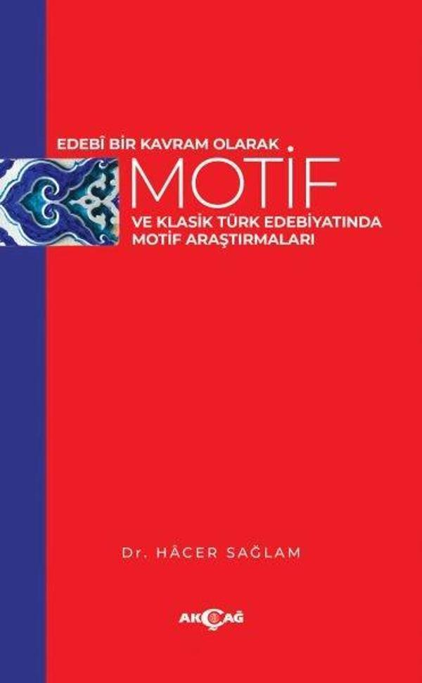 Edebi Bir Kavram Olarak Motif ve Klasik Türk Edebiyatında Motif Araştırmaları - Akçağ Yayınları - Image 1